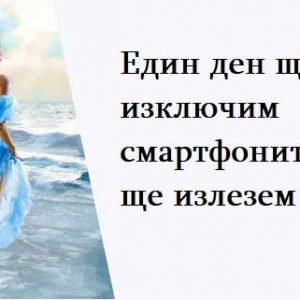 Един ден ще изключим смартфоните и ще излезем в света